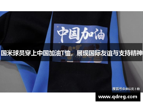 国米球员穿上中国加油T恤，展现国际友谊与支持精神