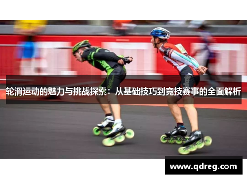 轮滑运动的魅力与挑战探索：从基础技巧到竞技赛事的全面解析